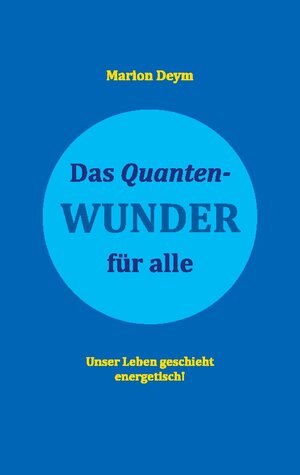 Buchcover Das Quanten-Wunder | Marion Deym | EAN 9783740711641 | ISBN 3-7407-1164-7 | ISBN 978-3-7407-1164-1
