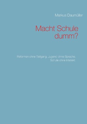 Buchcover Macht Schule dumm? | Markus Daumüller | EAN 9783740713034 | ISBN 3-7407-1303-8 | ISBN 978-3-7407-1303-4