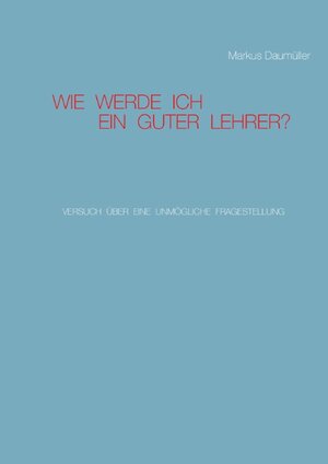 Buchcover Wie werde ich ein guter Lehrer? | Markus Daumüller | EAN 9783740713249 | ISBN 3-7407-1324-0 | ISBN 978-3-7407-1324-9