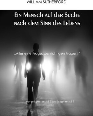 Buchcover Ein Mensch auf der Suche nach dem Sinn des Lebens | William Sutherford | EAN 9783740715182 | ISBN 3-7407-1518-9 | ISBN 978-3-7407-1518-2