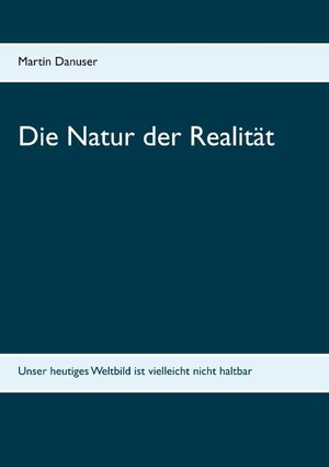 Buchcover Die Natur der Realität | Martin Danuser | EAN 9783740715748 | ISBN 3-7407-1574-X | ISBN 978-3-7407-1574-8