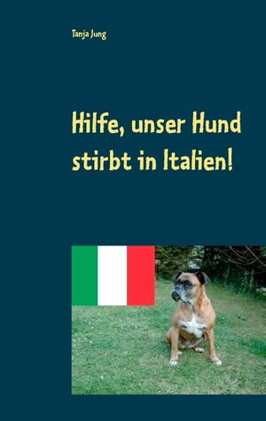 Buchcover Hilfe, unser Hund stirbt in Italien! | Tanja Jung | EAN 9783740717230 | ISBN 3-7407-1723-8 | ISBN 978-3-7407-1723-0