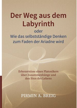 Buchcover Der Weg aus dem Labyrinth oder Wie das selbstständige Denken zum Faden der Ariadne wird | Pirmin A. Breig | EAN 9783740722869 | ISBN 3-7407-2286-X | ISBN 978-3-7407-2286-9