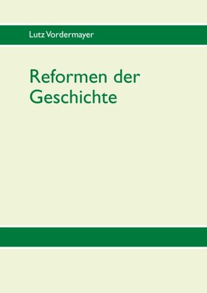 Buchcover Reformen der Geschichte | Lutz Vordermayer | EAN 9783740726072 | ISBN 3-7407-2607-5 | ISBN 978-3-7407-2607-2