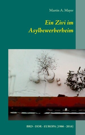 Buchcover Ein Zivi im Asylbewerberheim | Martin A. Mayer | EAN 9783740726980 | ISBN 3-7407-2698-9 | ISBN 978-3-7407-2698-0