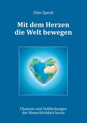 Buchcover Mit dem Herzen die Welt bewegen | Otto Speck | EAN 9783740730802 | ISBN 3-7407-3080-3 | ISBN 978-3-7407-3080-2