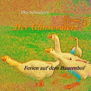 Buchcover Der Gänsevater | Ilka Scheidgen | EAN 9783740734411 | ISBN 3-7407-3441-8 | ISBN 978-3-7407-3441-1