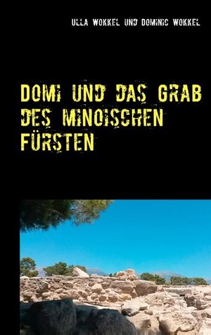 Buchcover Domi und das Grab des minoischen Fürsten | Ulla Wokkel | EAN 9783740735838 | ISBN 3-7407-3583-X | ISBN 978-3-7407-3583-8