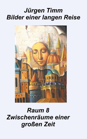 Buchcover Raum 8 Zwischenräune einer großen Zeit | Jürgen Timm | EAN 9783740751906 | ISBN 3-7407-5190-8 | ISBN 978-3-7407-5190-6