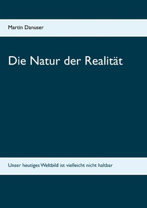 Buchcover Die Natur der Realität | Martin Danuser | EAN 9783740753597 | ISBN 3-7407-5359-5 | ISBN 978-3-7407-5359-7