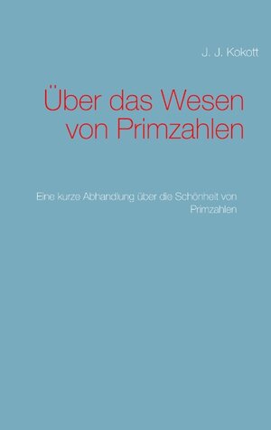 Buchcover Über das Wesen von Primzahlen | J. J. Kokott | EAN 9783740765538 | ISBN 3-7407-6553-4 | ISBN 978-3-7407-6553-8