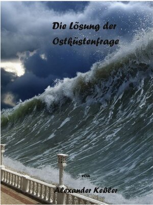 Buchcover Die Lösung der Ostküstenfrage | Alexander Keßler | EAN 9783740767174 | ISBN 3-7407-6717-0 | ISBN 978-3-7407-6717-4
