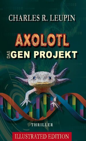 Buchcover Axolotl Das Gen Projekt | Charles R. Leupin | EAN 9783740768515 | ISBN 3-7407-6851-7 | ISBN 978-3-7407-6851-5