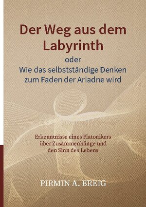 Buchcover Der Weg aus dem Labyrinth oder Wie das selbstständige Denken zum Faden der Ariadne wird | Pirmin A. Breig | EAN 9783740780296 | ISBN 3-7407-8029-0 | ISBN 978-3-7407-8029-6