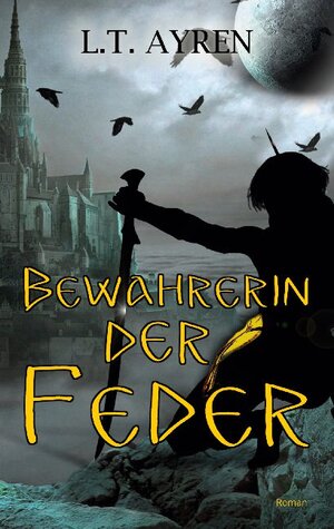Buchcover Bewahrerin der Feder | L.T. Ayren | EAN 9783740782375 | ISBN 3-7407-8237-4 | ISBN 978-3-7407-8237-5
