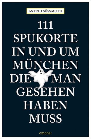 Buchcover 111 Spukorte in und um München, die man gesehen haben muss | Astrid Süßmuth | EAN 9783740803360 | ISBN 3-7408-0336-3 | ISBN 978-3-7408-0336-0