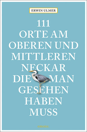 Buchcover 111 Orte am oberen und mittleren Neckar, die man gesehen haben muss | Erwin Ulmer | EAN 9783740803643 | ISBN 3-7408-0364-9 | ISBN 978-3-7408-0364-3