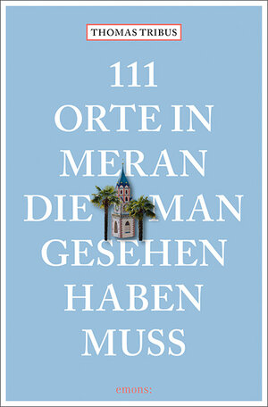 Buchcover 111 Orte in Meran, die man gesehen haben muss | Thomas Tribus | EAN 9783740804435 | ISBN 3-7408-0443-2 | ISBN 978-3-7408-0443-5