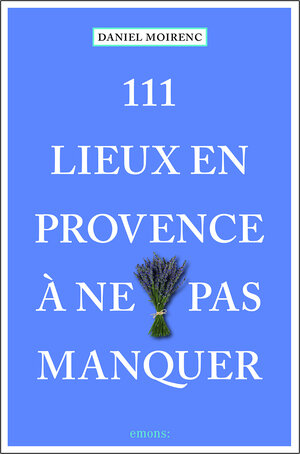 Buchcover 111 lieux en Provence à ne pas manquer | Daniel Moirenc | EAN 9783740806996 | ISBN 3-7408-0699-0 | ISBN 978-3-7408-0699-6