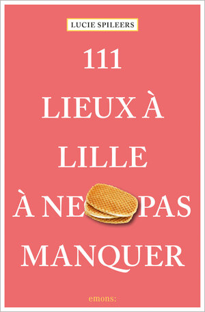 Buchcover 111 Lieux à Lille à ne pas manquer | Lucie Spileers | EAN 9783740812287 | ISBN 3-7408-1228-1 | ISBN 978-3-7408-1228-7
