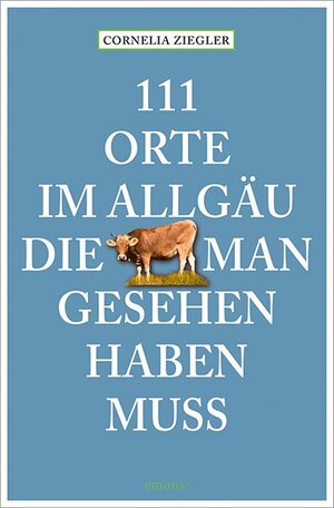 Buchcover 111 Orte im Allgäu, die man gesehen haben muss | Cornelia Ziegler | EAN 9783740812782 | ISBN 3-7408-1278-8 | ISBN 978-3-7408-1278-2