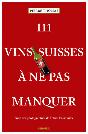 Buchcover 111 Vins suisses à ne pas manquer | Pierre Thomas | EAN 9783740812911 | ISBN 3-7408-1291-5 | ISBN 978-3-7408-1291-1