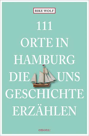 Buchcover 111 Orte in Hamburg, die uns Geschichte erzählen | Rike Wolf | EAN 9783740813871 | ISBN 3-7408-1387-3 | ISBN 978-3-7408-1387-1