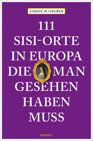 Buchcover 111 Sisi-Orte in Europa, die man gesehen haben muss | Sabine M. Gruber | EAN 9783740814007 | ISBN 3-7408-1400-4 | ISBN 978-3-7408-1400-7