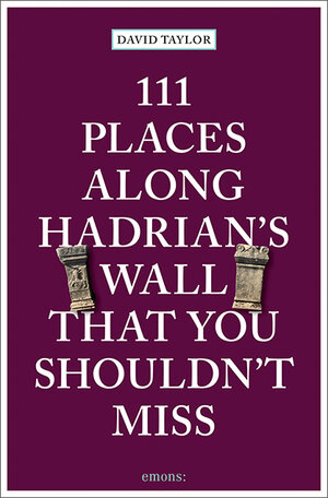 Buchcover 111 Places along Hadrian's Wall That You Shouldn't Miss | David Taylor | EAN 9783740814250 | ISBN 3-7408-1425-X | ISBN 978-3-7408-1425-0