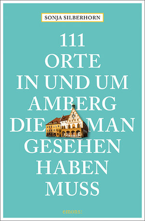 Buchcover 111 Orte in und um Amberg, die man gesehen haben muss | Sonja Silberhorn | EAN 9783740814632 | ISBN 3-7408-1463-2 | ISBN 978-3-7408-1463-2