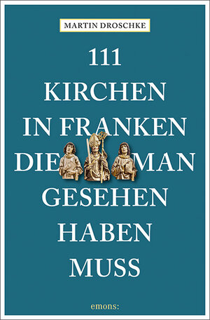 Buchcover 111 Kirchen in Franken, die man gesehen haben muss | Martin Droschke | EAN 9783740814687 | ISBN 3-7408-1468-3 | ISBN 978-3-7408-1468-7