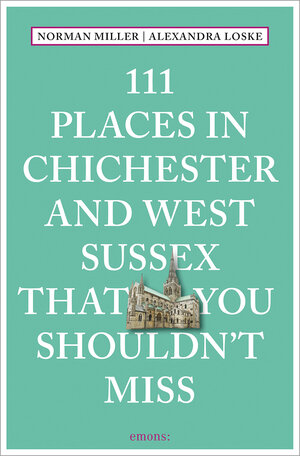 Buchcover 111 Places in Chichester That You Shouldn't Miss | Norman Miller | EAN 9783740817848 | ISBN 3-7408-1784-4 | ISBN 978-3-7408-1784-8