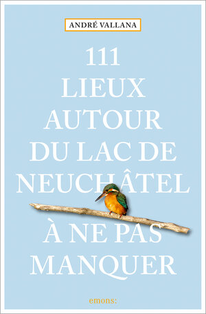 Buchcover 111 Lieux autour du lac de Neuchâtel à ne pas manquer | André Vallana | EAN 9783740819125 | ISBN 3-7408-1912-X | ISBN 978-3-7408-1912-5