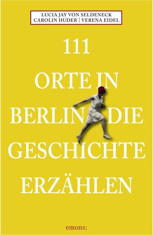 Buchcover 111 Orte in Berlin die Geschichte erzählen | Lucia Jay von Seldeneck | EAN 9783740820060 | ISBN 3-7408-2006-3 | ISBN 978-3-7408-2006-0