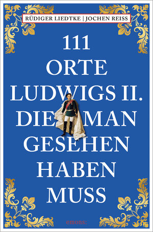 Buchcover 111 Orte Ludwigs II., die man gesehen haben muss | Jochen Reiss | EAN 9783740820961 | ISBN 3-7408-2096-9 | ISBN 978-3-7408-2096-1