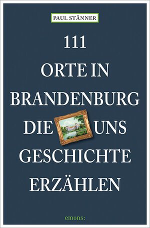 Buchcover 111 Orte in Brandenburg, die uns Geschichte erzählen | Paul Stänner | EAN 9783740821784 | ISBN 3-7408-2178-7 | ISBN 978-3-7408-2178-4