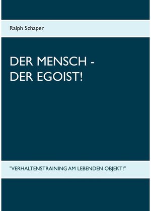 Buchcover Der Mensch - Der Egoist! | Ralph Schaper | EAN 9783741202254 | ISBN 3-7412-0225-8 | ISBN 978-3-7412-0225-4