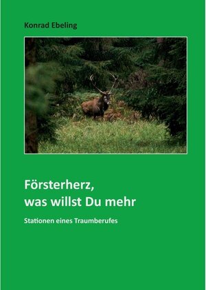 Buchcover Försterherz, was willst Du mehr | Konrad Ebeling | EAN 9783741203220 | ISBN 3-7412-0322-X | ISBN 978-3-7412-0322-0