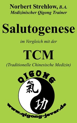 Buchcover Salutogenese im Vergleich mit der TCM (Traditionelle Chinesische Medizin) | Norbert Strehlow | EAN 9783741205576 | ISBN 3-7412-0557-5 | ISBN 978-3-7412-0557-6