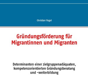 Buchcover Gründungsförderung für Migrantinnen und Migranten | Christian Vogel | EAN 9783741205972 | ISBN 3-7412-0597-4 | ISBN 978-3-7412-0597-2