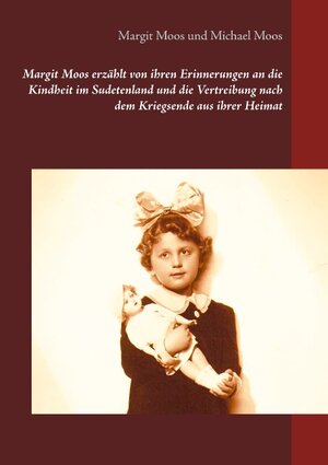 Buchcover Margit Moos erzählt von ihren Erinnerungen an die Kindheit im Sudetenland und die Vertreibung nach dem Kriegsende aus ihrer Heimat | Margit Moos | EAN 9783741208041 | ISBN 3-7412-0804-3 | ISBN 978-3-7412-0804-1