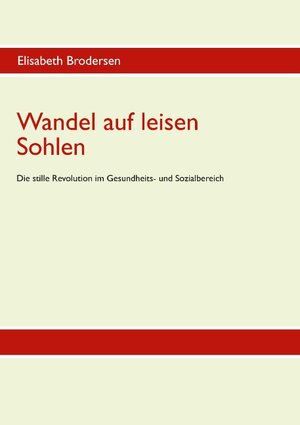 Buchcover Wandel auf leisen Sohlen - Die stille Revolution im Gesundheits- und Sozialbereich | Elisabeth Brodersen | EAN 9783741212420 | ISBN 3-7412-1242-3 | ISBN 978-3-7412-1242-0