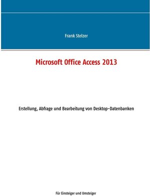 Buchcover Microsoft Office Access 2013 - Desktop Grundlagen | Frank Stelzer | EAN 9783741216077 | ISBN 3-7412-1607-0 | ISBN 978-3-7412-1607-7