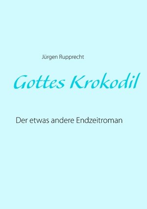 Buchcover Gottes Krokodil | Jürgen Rupprecht | EAN 9783741225871 | ISBN 3-7412-2587-8 | ISBN 978-3-7412-2587-1
