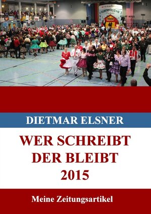 Buchcover Wer schreibt der bleibt 2015 | Dietmar Elsner | EAN 9783741227271 | ISBN 3-7412-2727-7 | ISBN 978-3-7412-2727-1