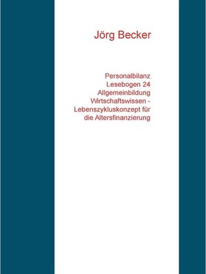 Buchcover Personalbilanz Lesebogen 24 Allgemeinbildung Wirtschaftswissen - Lebenszykluskonzept für die Altersfinanzierung | Jörg Becker | EAN 9783741237089 | ISBN 3-7412-3708-6 | ISBN 978-3-7412-3708-9