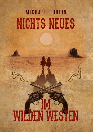 Buchcover Nichts Neues im Wilden Westen | Michael Hobein | EAN 9783741251061 | ISBN 3-7412-5106-2 | ISBN 978-3-7412-5106-1