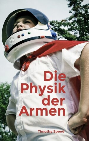 Buchcover Die Physik der Armen | Timothy Speed | EAN 9783741252495 | ISBN 3-7412-5249-2 | ISBN 978-3-7412-5249-5