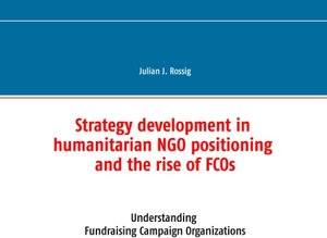 Buchcover Strategy development in humanitarian NGO positioning and the rise of FCOs | Julian J. Rossig | EAN 9783741252808 | ISBN 3-7412-5280-8 | ISBN 978-3-7412-5280-8