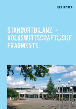 Buchcover Standortbilanz - volkswirtschaftliche Fragmente | Jörg Becker | EAN 9783741253331 | ISBN 3-7412-5333-2 | ISBN 978-3-7412-5333-1